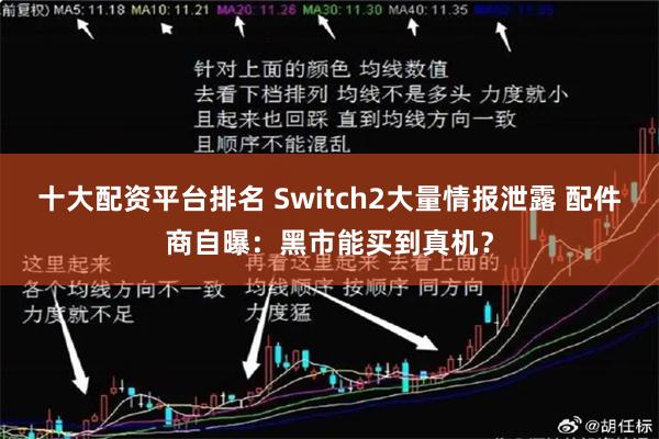 十大配资平台排名 Switch2大量情报泄露 配件商自曝：黑市能买到真机？